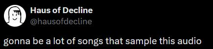 tweet from Haus of Decline: "gonna be a lot of songs that sample this audio"