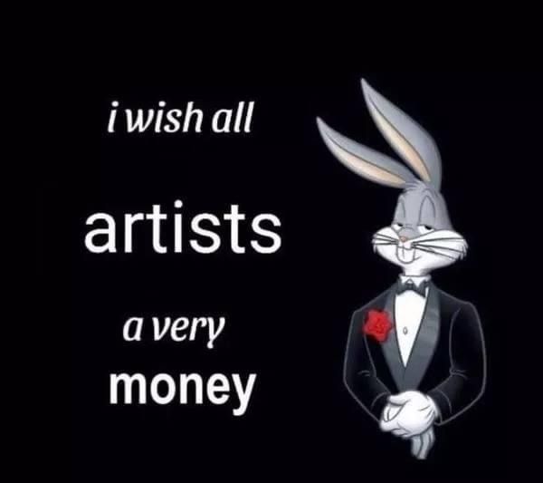 Bugs Bunny in a tuxedo looks solemnly at the viewer. White text on a black background reads "i wish all artists a very money".