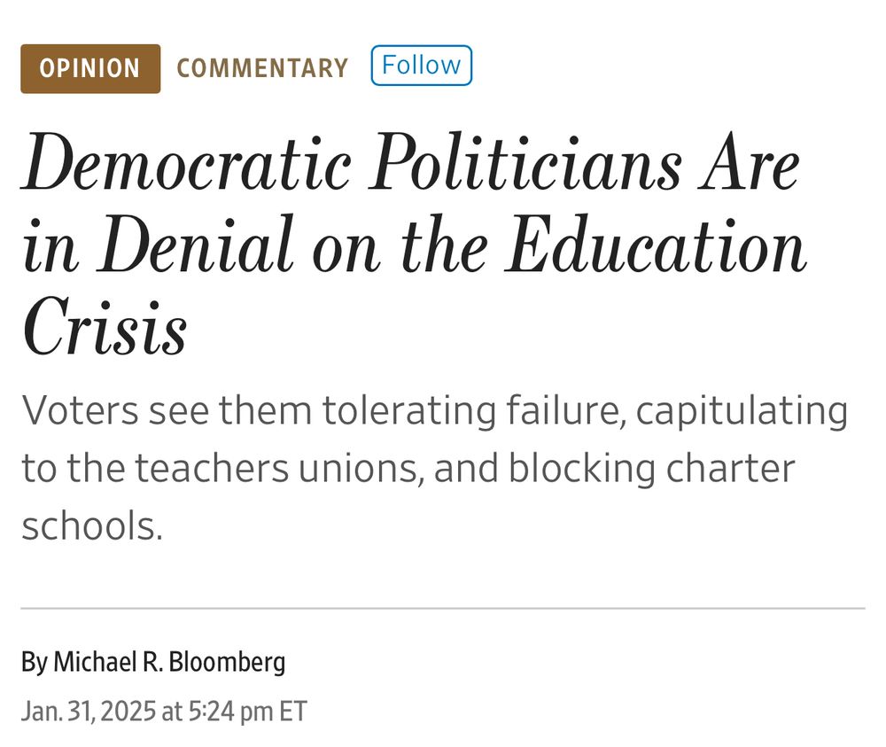 OPINION

Democratic Politicians Are in Denial on the Education Crisis
Voters see them tolerating failure, capitulating to the teachers unions, and blocking charter schools.
By Michael R. Bloomberg
Jan. 31, 2025 at 5:24 pm ET