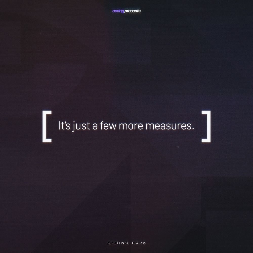 It's just a few more measures. Cering presents, coming Spring 2025