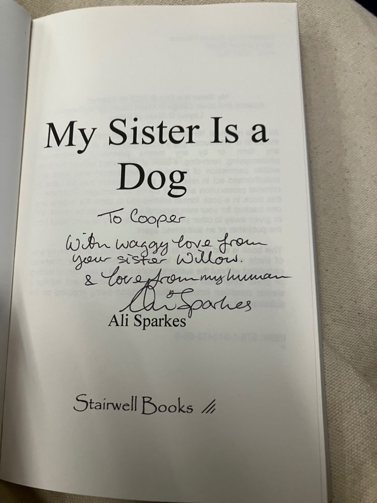 I got Ali to sign the book to Cooper, my dog. It reads To Cooper with waggy love from your sister Willow & love from my human Ali Sparkes
