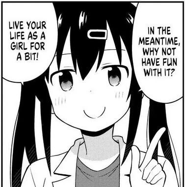 in the meantime, why not have fun with it ? live your life as a girl for a little bit !