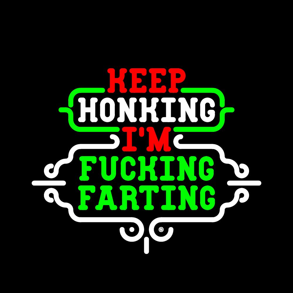 KEEP HONKING I'M FUCKING FARTING but with fancy swirls and brackets