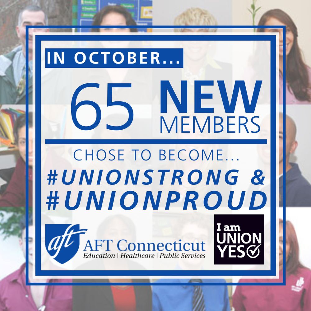 This image has a colorful background showing many union members smiling at the camera. Over that image is text saying “in October, 65 new members chose to become union strong and union proud.” It also includes the logo for AFT Connecticut and for Union YES