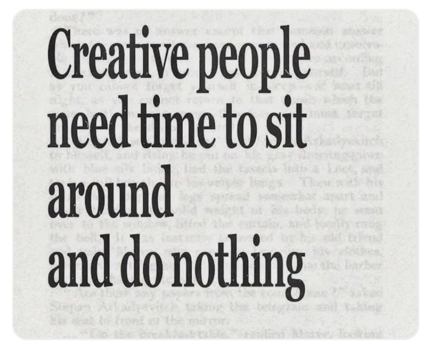 a text: Creative people need time to sit around and do nothing. Taken from Manya's Journey on Substack