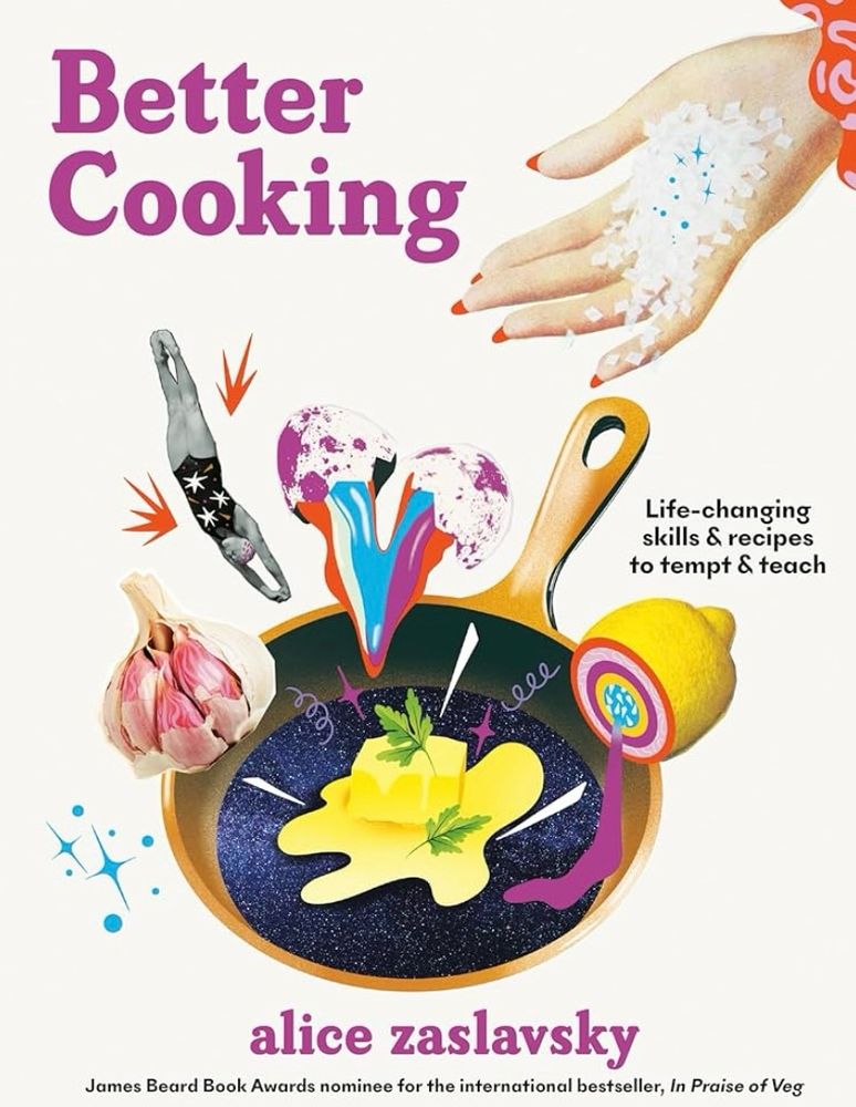 Book cover of Alice Zaslavsky’s Better Cooking with an illustrated copperish metallic frying pan with a black interior. There is a pat of butter melting inside with some parsley sprigs. An open head of garlic and beet surround the pan and a small woman in black and white wearing a star printed one piece bathing suit and swim cap is diving into the pan and making a colourful splash. A woman’s red manicured hand filled with salt is on the right hand top corner. She is wearing a frilly pink and red long sleeved blouse and is getting ready to put salt in the pan.