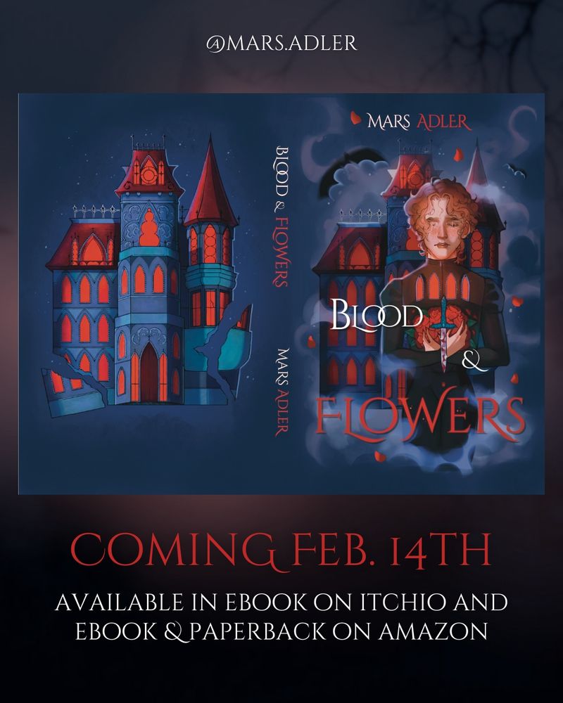 A full cover spread of the Blood & Flowers cover with spine text that reads "blood & flowers mars adler' and a back cover that had the same gothic mansion in brighter colors and with pieces breaking off at the bottom. There is no back cover text.

The post's words say "coming Feb. 14th, avaliable in ebook on itchio and ebook & paperback on amazon" 

Post is on a dark blue and red background
