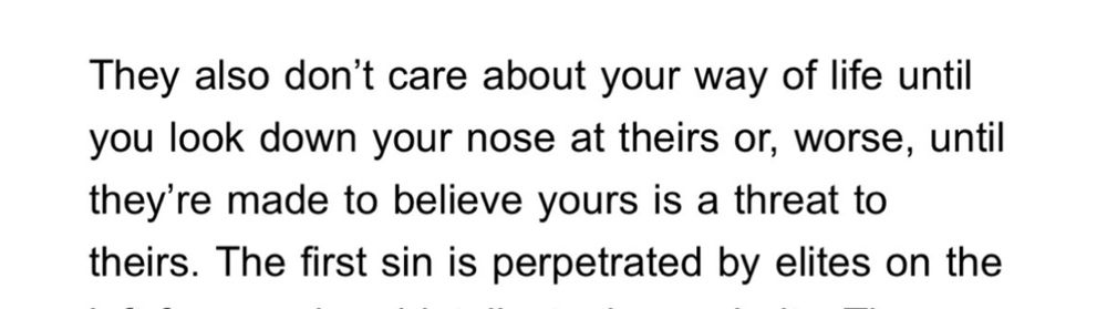 “They also don’t care about your way of life until you look down your nose at theirs or, worse, until they’re made to believe yours is a threat to theirs”