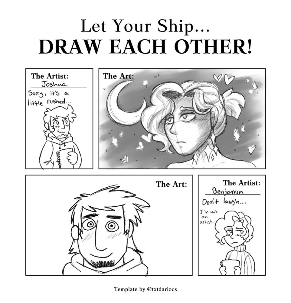 A meme template that reads: Let your ship draw each other. Joshua is shyly saying "sorry, it's a little rushed" about his very well drawn sketch that makes his boyfriend look very pretty. Benjamin is also looking away shyly saying "Don't laugh... I'm not an artist..." His drawing is not very good, but it is clear it is Joshua.