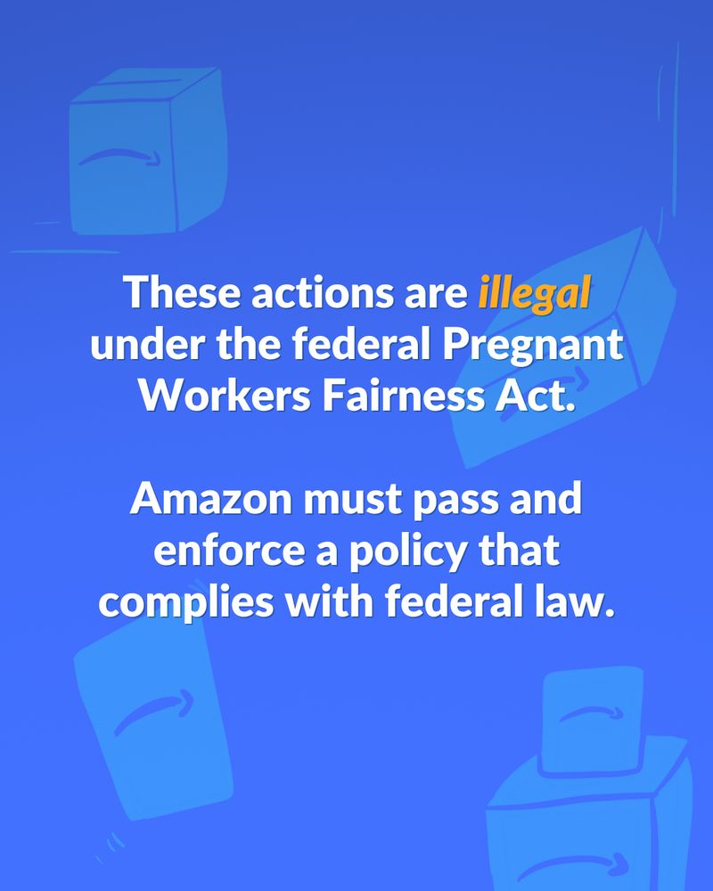 Amazon boxes and packages are scattered throughout the background of this image. Light blue boxes over a darker blue. The text reads: "These actions are illegal under the federal Pregnant Workers Fairness Act. Amazon must pass and enforce a policy that complies with federal law."