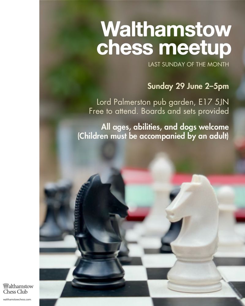 Image of chess pieces overlaid with text: 'Walthamstow chess meetup, last Sunday of the month. Sunday 29 June 2–5pm. Lord Palmerston pub garden, E17 5JN. Free to attend. Boards and sets provided. All ages, abilities, and dogs welcome (children must be accompanied by an adult).