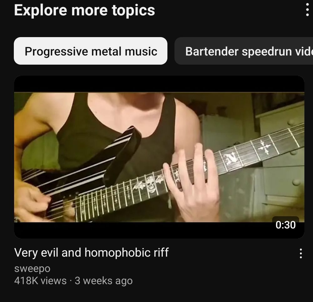 Youtube: explore more topics
"Progressive metal music"
The video: "Very evil and homophobic riff"