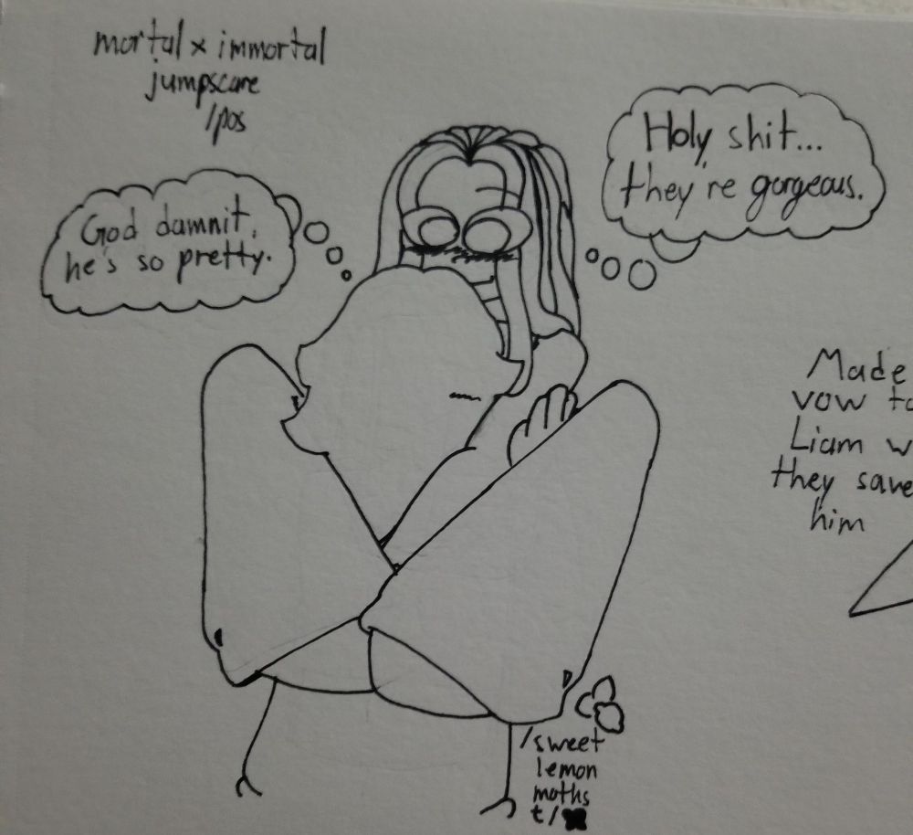 Liam with his calves around Cherry, with the thought "Holy shit... they're gorgeous." Also has Cherry with their right hand on his left arm, with the thought "God damnit, he's so pretty." Also includes a note that says "mortal x immortal jumpscare /pos"