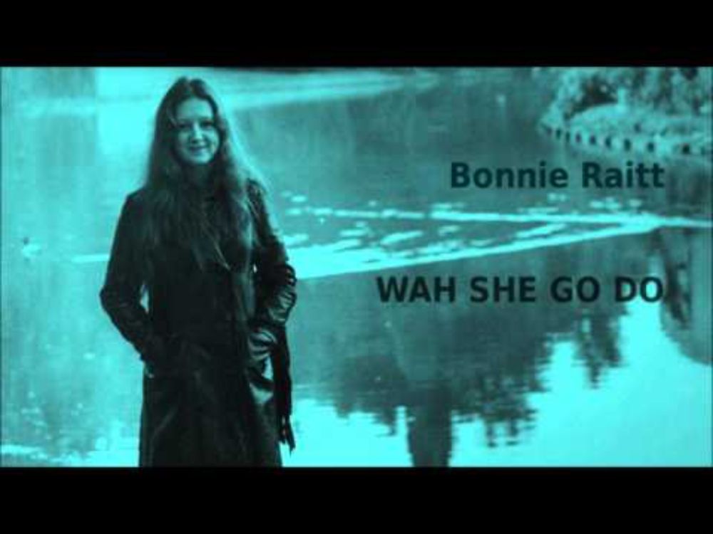 Wah She Go Do ~ Bonnie Raitt