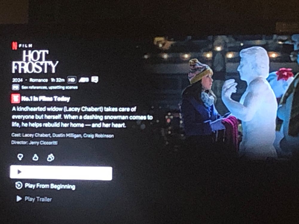 Pic shows me about to dive into Hot Frosty, the weirdest Christmas movie I’ve ever seen where a young widow falls for a day old snowman-come-to-life who acts exactly like a tall toddler because he is, but it’s ok ‘cos he has abs I guess?