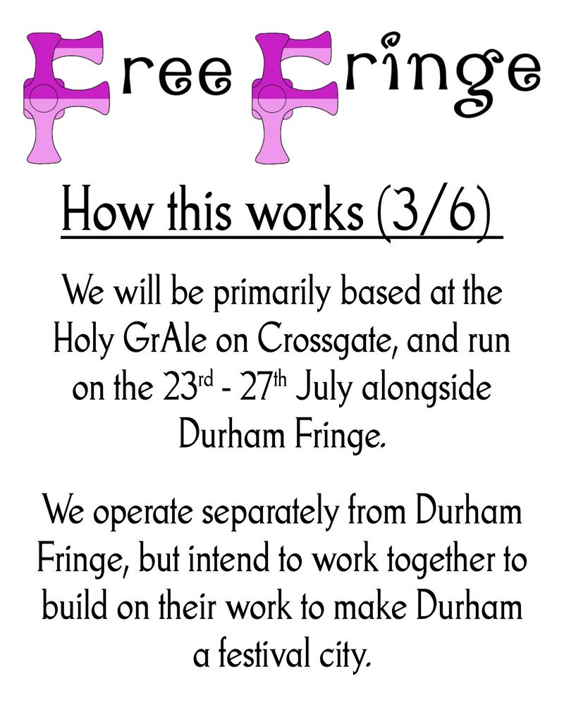 We will be primarily based at the Holy GrAle on Crossgate, and run on the 23rd - 27th July alongside Durham Fringe.
We operate separately from Durham Fringe, but intend to work together to build on their work to make Durham a festival city.