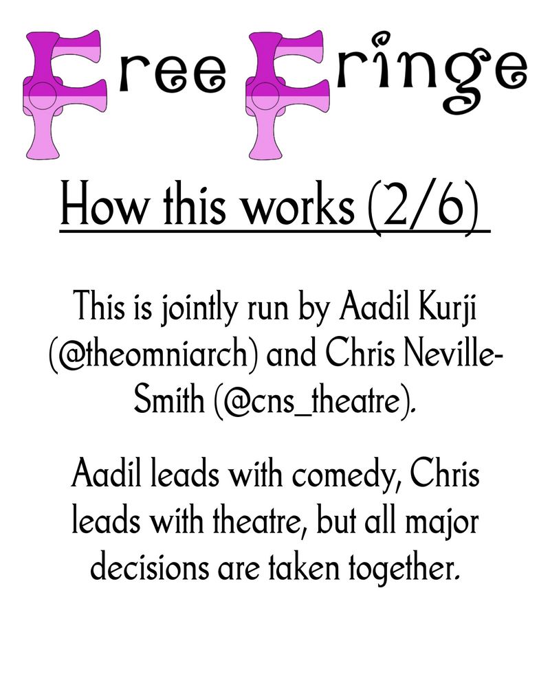 This is jointly run by Aadil Kurji and Chris Neville-Smith.
Aadil leads with comedy, Chris leads with theatre, but all major decisions are taken together.