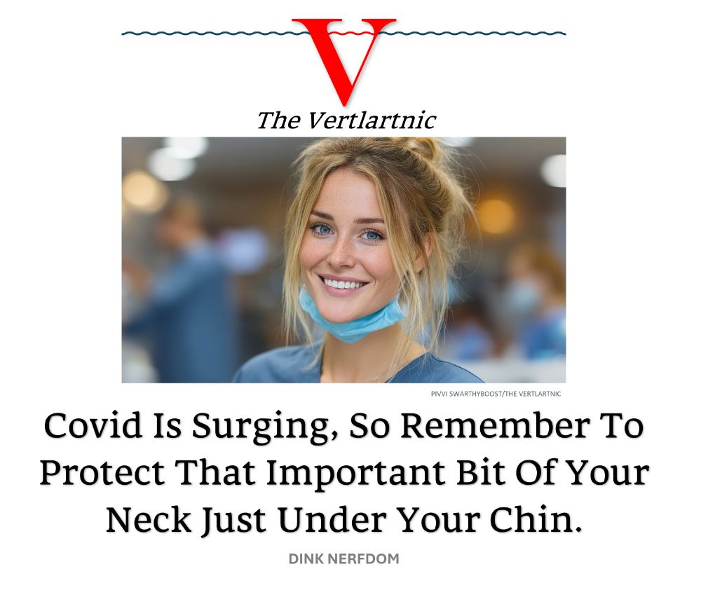 A nurse protecting the skin just under their chin
Headline:
Covid Is Surging, So Remember To Protect That Important Bit Of Your Neck Just Under Your Chin.
Story by Pivvi Swarthyboost and Dink Nerfdom

Photo from Adobe