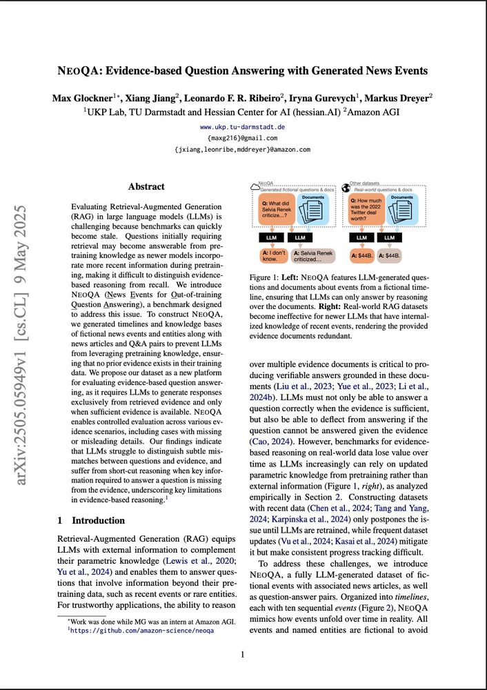 Screenshot of the first page of the research paper titled "NeoQA: Evidence-based Question Answering with Generated News Events", authored by Max Glockner, Xiang Jiang, Leonardo F. R. Ribeiro, Iryna Gurevych, and Markus Dreyer. Affiliations include UKP Lab at TU Darmstadt, the Hessian Center for AI (hessian.AI), and Amazon AGI.

The abstract explains the motivation behind NeoQA: traditional benchmarks for evaluating Retrieval-Augmented Generation (RAG) in large language models become outdated quickly, as models integrate new knowledge during pretraining. NeoQA introduces a benchmark using fictional news events and entities to ensure LLMs rely solely on retrieved evidence rather than memorized information.

A figure on the right shows a comparison:

Left side: NeoQA setting, where the LLM answers a fictional question based only on provided documents (e.g., “What did Selvia Renek criticize?”).

Right side: Real-world RAG task, where the LLM may rely on memorized knowledge (e.g., “How much was the 2022 Twitter deal worth?”).

ArXiv identifier and submission date are on the left margin: arXiv:2505.05949v1