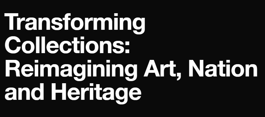 Text reads Transforming Collections: Reimagining Art, Nation and Heritage