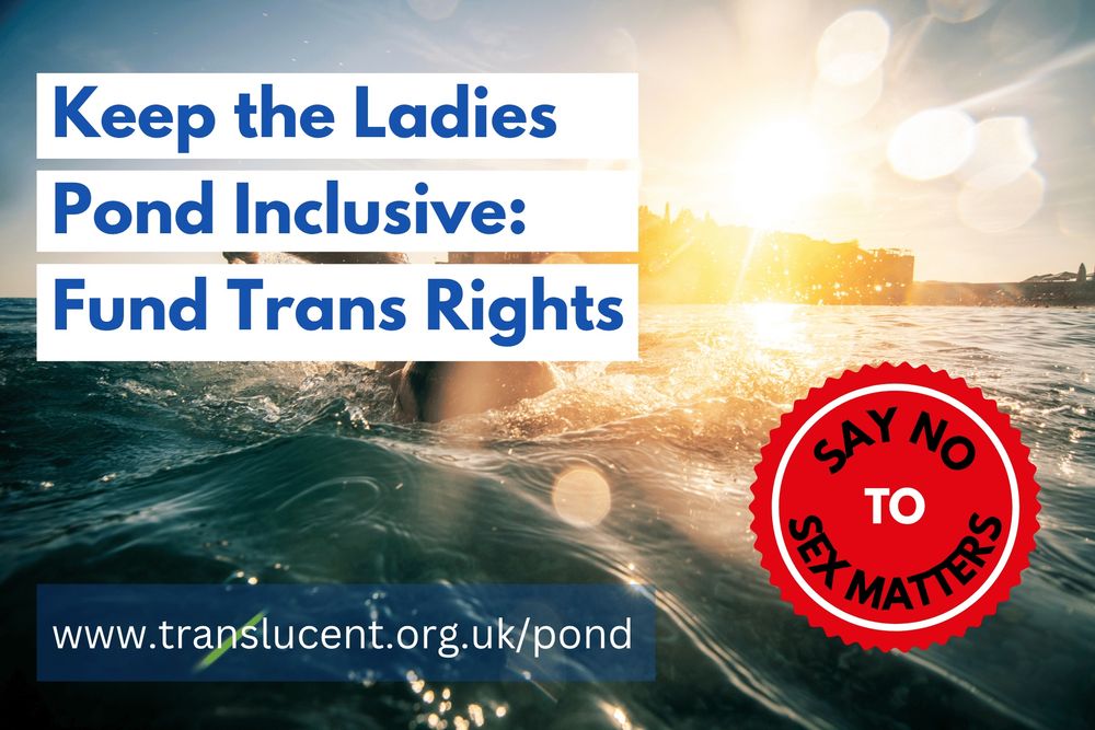 Text overlaying background image of woman enjoying tranquillity of swimming. 

Text says : Keep the Ladies Pond Inclusive: Fund Trans Rights. Say No to Sex Matters. 