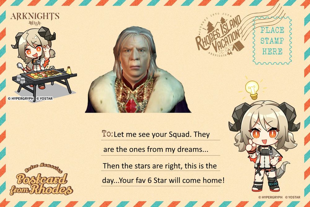 A Postcard for the game arknights that has Ifrit in the bottom right (with a lightbulb) and top left (With a grill) Emperor uriel septim vii from Elder Scrolls IV Oblivion with an angry face is above text that says "To: Let me see your Squad. They are the ones from my dreams... Then the stars are right, this is the day..Your Fav 6 Star will come Home!" Text on the bottom left Says: "Retro Memories Postcard from Rhodes" Text on Top Right  says: "Rhodes Island Vacation" and "Place Stamp Here"