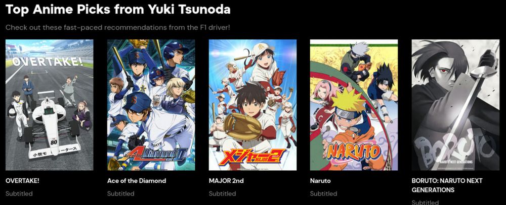 Top Anime Picks from Yuki Tsunoda

Check out these fast-paced recommendations from the F1 driver!

OVERTAKE!

Ace of the Diamond

Major 2nd

Naruto 

Boruto