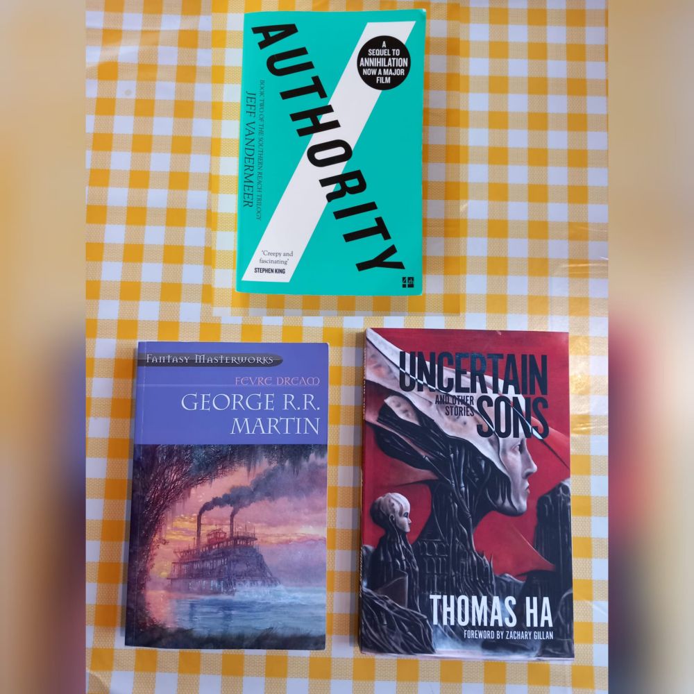 Authority by Jeff VanderMeer, Fevre Dream by George RR Martin, and Uncertain Sons by Thomas Ha