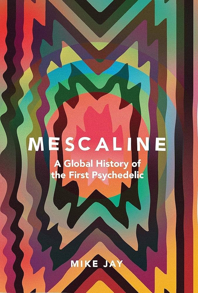Front cover of Mescaline: A Global History of the First Psychedelic by Mike Jay
