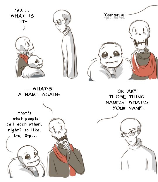 P: SO... WHAT IS IT?
G: Your names.
P: ...WHAT'S A NAME AGAIN?
S: that's what people call each other, right? so like, 1-S, 2-P...
P: OR ARE THOSE THING NAMES? WHAT'S /YOUR/ NAME?