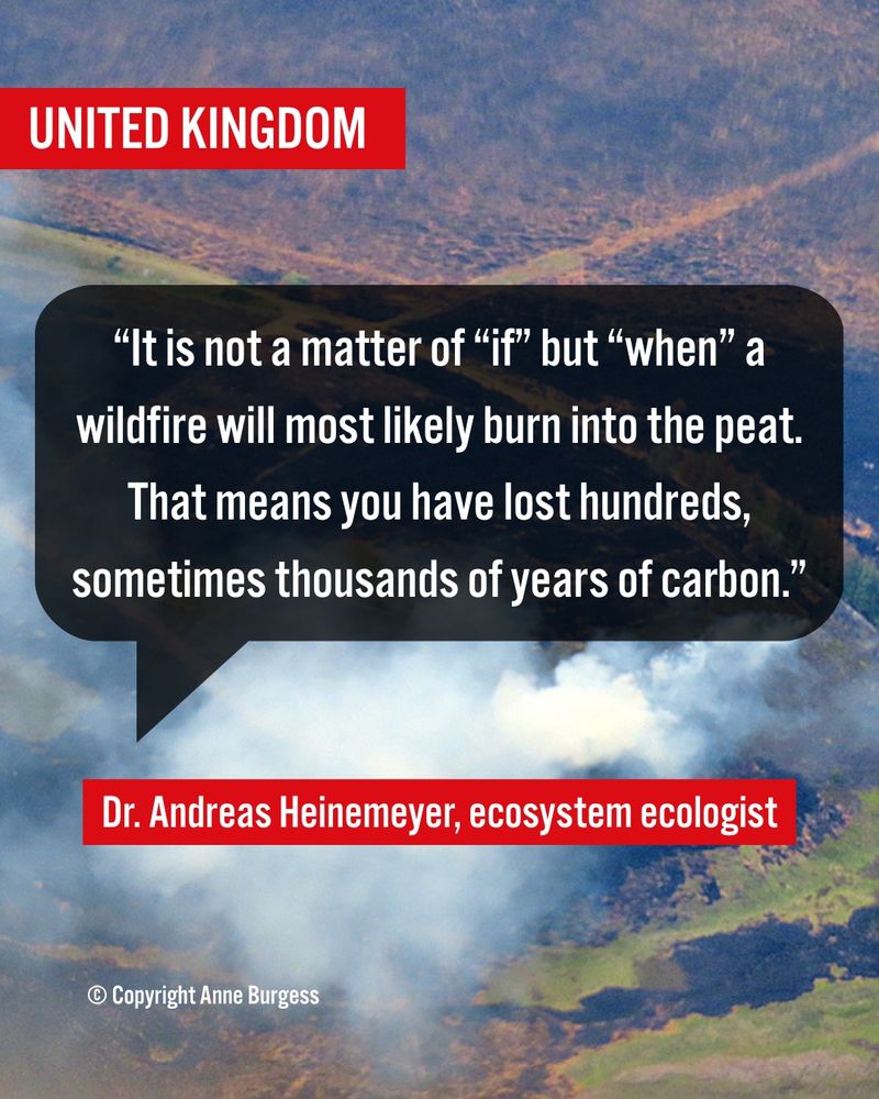 United Kingdom

"It is not a matter of "if" but "when" a wildfire will most likely burn into the peat. That means you have lost hundreds, sometimes thousands of years of carbon."

Dr. Andreas Heinemeyer, ecosystem ecologist

Copyright Anne Burgess
