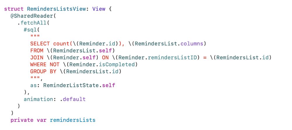 A code snippet showing how the #sql macro can specify a query:

@SharedReader(
  .fetchAll(
    #sql(
      """
      SELECT count(\(Reminder.id)), \(RemindersList.columns)
      FROM \(RemindersList.self)
      JOIN \(Reminder.self) ON \(Reminder.remindersListID) = \(RemindersList.id)
      WHERE NOT \(Reminder.isCompleted)
      GROUP BY \(RemindersList.id)
      """,
      as: ReminderListState.self
    ),
    animation: .default
  )
)
private var remindersLists