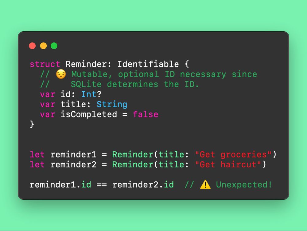 Screenshot of code showing how an optional ID is forced when dealing with auto incrementing primary keys in SQLite.

The code reads as follows:

struct Reminder: Identifiable {
  // 😒 Mutable, optional ID necessary since 
  //    SQLite determines the ID.
  var id: Int?
  var title: String
  var isCompleted = false
}


let reminder1 = Reminder(title: "Get groceries")
let reminder2 = Reminder(title: "Get haircut")

reminder1.id == reminder2.id  // ⚠️ Unexpected!