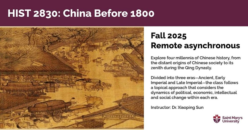 A course poster for HIST 2830, with an artwork showing a street scene in China before 1800.

Text: Fall 2025, remote asynchronous delivery 
Instructor: Dr. Xiaoping Sun 
Course description: Explore four millennia of Chinese history, from the distant origins of Chinese society to its zenith during the Qing Dynasty. Divided into three eras—Ancient, Early Imperial and Late Imperial—the class follows a topical approach that considers the dynamics of political, economic, intellectual and social change within each era.   