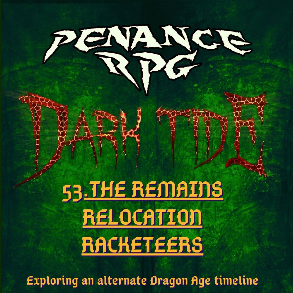 A deep mottled green background with red lava like text in the middle reading 'Dark Tide'. Pale yellow text reads ' Penance RPG Dark Tide 53. The Remains Relocation Racketeers. Exploring an alternative Dragon Age timeline'. 