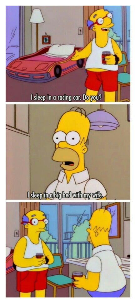 Kirk Van Houten: I sleep in a racing car. Do you?
Homer Simpson: I sleep in a big bed with my wife
Both: <silence>