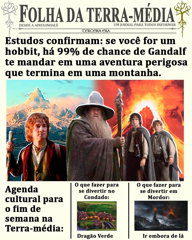 Uma capa de jornal fictício chamada "Folha da Terra-média" com o slogan "Desde a Ainulindalë, um jornal para todos informar" e o título principal: "Estudos confirmam: se você for um hobbit, há 99% de chance de Gandalf te mandar em uma aventura perigosa que termina em uma montanha." Abaixo do título, há uma imagem de Gandalf, o mago, com Bilbo e Frodo em frente a montanhas. Ao lado direito, Frodo e Sam estão de pé, com o Monte da Perdição em erupção ao fundo. Na parte inferior da capa, há uma seção chamada "Agenda cultural para o fim de semana na Terra-média" com duas opções: "O que fazer para se divertir no Condado", mostrando a estalagem Dragão Verde, e "O que fazer para se divertir em Mordor", com a sugestão cômica de "ir embora de lá", acompanhada de uma imagem do vulcão em Mordor.

