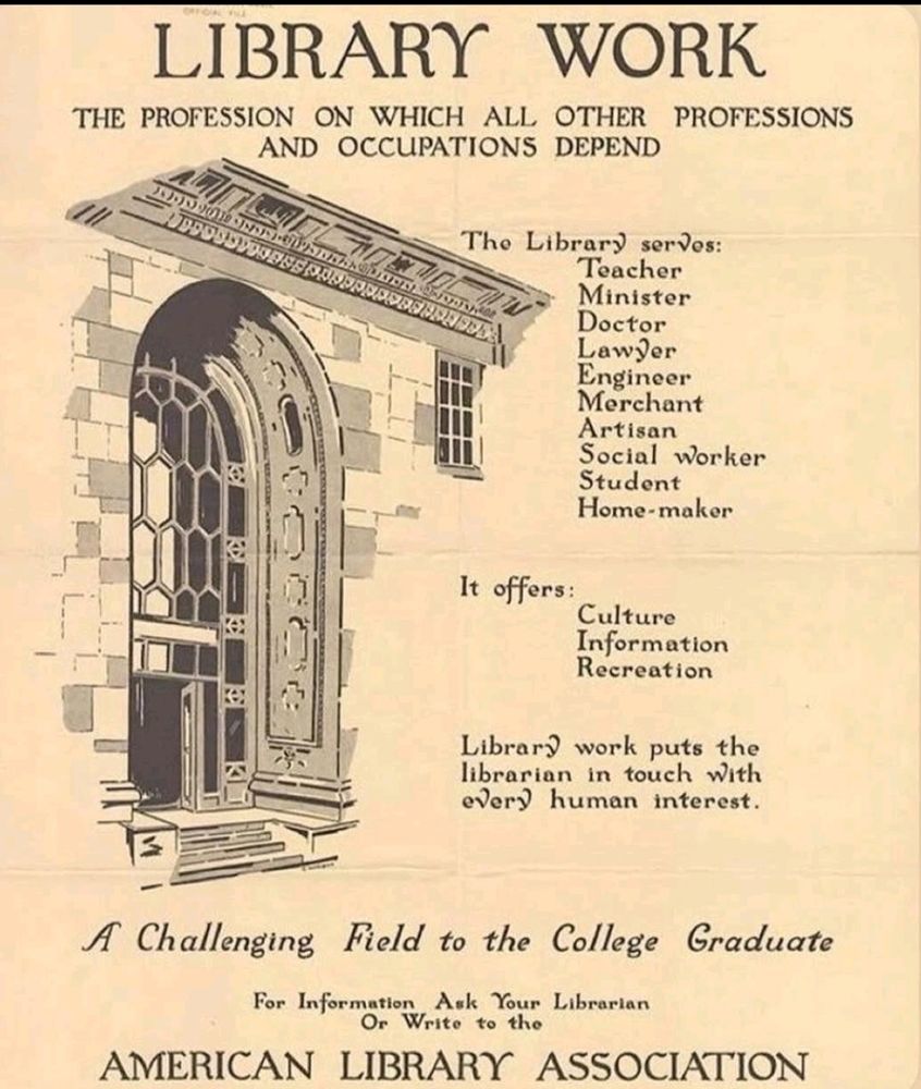 100 year old poster for the American Library Association. "Library work the professiin on which all other professions and occupations depend"

"Library work puts the librarian in touch with every human interest."