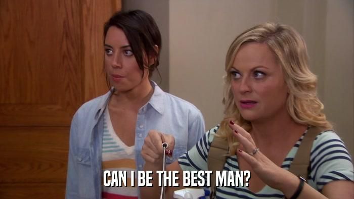 April asking "Can I be the best man?" You can't see it here, but I love that ultimate macho man Ron Swanson smiles and responds "Why not?"