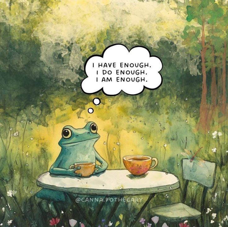 Art by Earthy Herbs - A frog sits at a table in the forest, drinking a cup of tea/coffee. A thought bubble above him reads, I have enough. I do enough. I am enough.