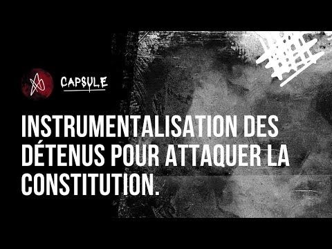 CAPSULE / Instrumentalisation des détenus pour attaquer la constitution.