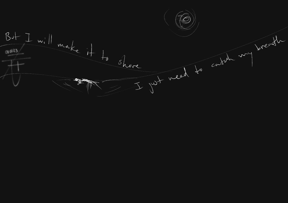 Digital drawing with dark gray background and white/light gray linework. A simple drawing of a figure floating in the water waves, with a moon in the sky. The text reads "But I will make it to shore, I just need to catch my breath"