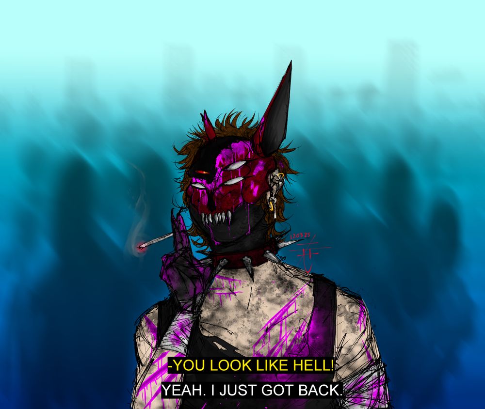 Digital illustration depicting AbyssalWolf's persona, a humanoid with a dark red cybernetic wolf skull with two sets of white eyes as their face and a robotic right hand. They have dark brown, messy hair, short above their pierced ears, pale skin. They're wearing a ripped and old sleeveless shirt, a bandage around their right wrist and around their left arm, and a dark red thick collar with large silver spikes. They're covered in wounds and bleeding a bright hot pink all over, plus being all covered in soot and dirt as if they've just crawled out of a disaster zone. Between their index and middle right fingers, they're holding a cigarette. There's text simulating subtitles in a movie. The subtitles read: "You look like hell!" / "Yeah. I just got back."