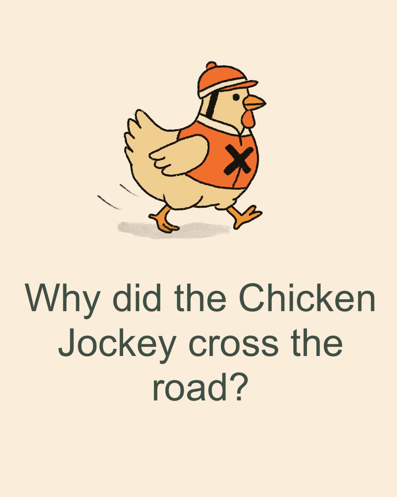 A Cartoon Chicken in a jockey outfit is crossing the road. Why?