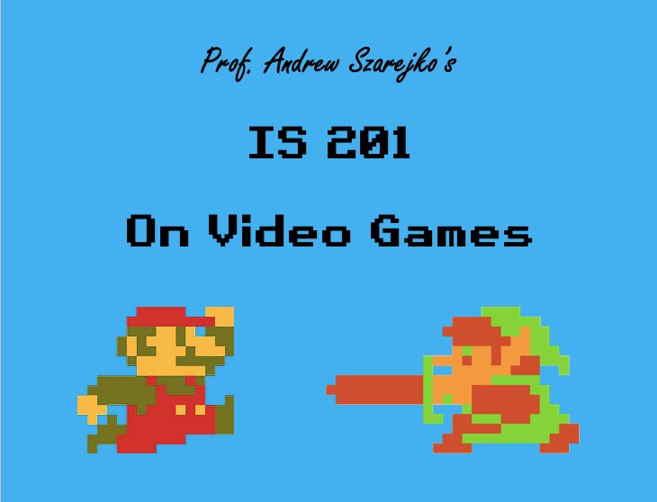 The course number and title of the course, "IS 201 - On Video Games," appears in 8-bit text. Above the title in a stylized cursive font, the course is labeled "Prof. Andrew Szarejko's". An 8-bit Mario and Link appear below the title against a bright blue background.
