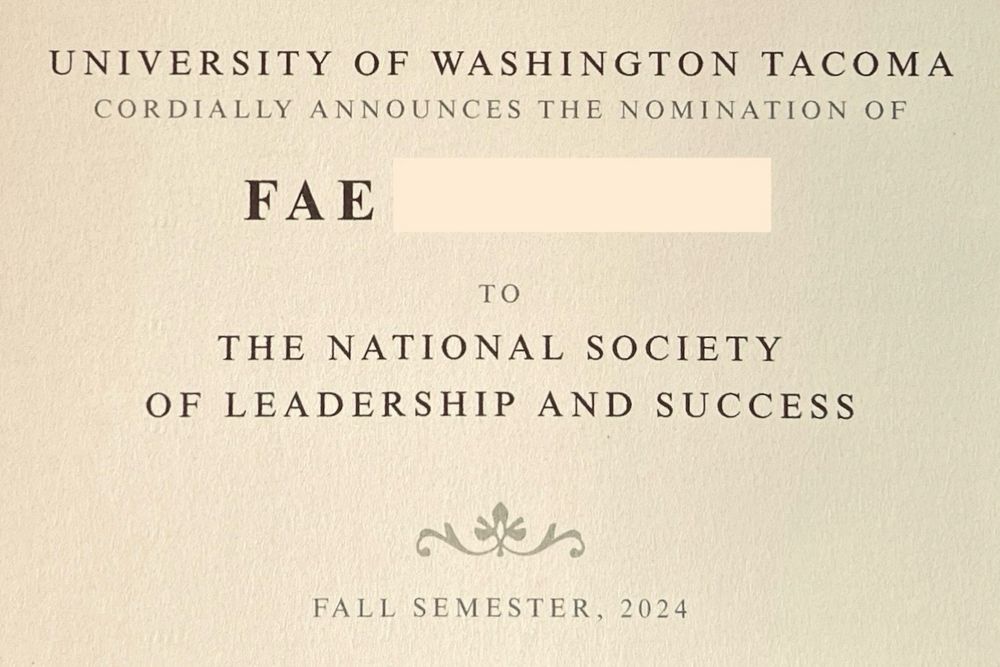 University of Washington Tacoma cordially announces the nomination of Fae “last name hidden for privacy” to The National Society of Leadership and Success

Fall Semester 2024