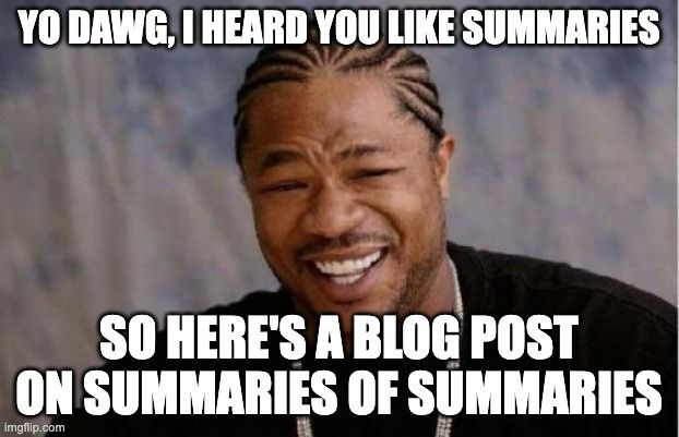 Yo dawg, I heard you like summaries, so here's a blog post on summary of summaries