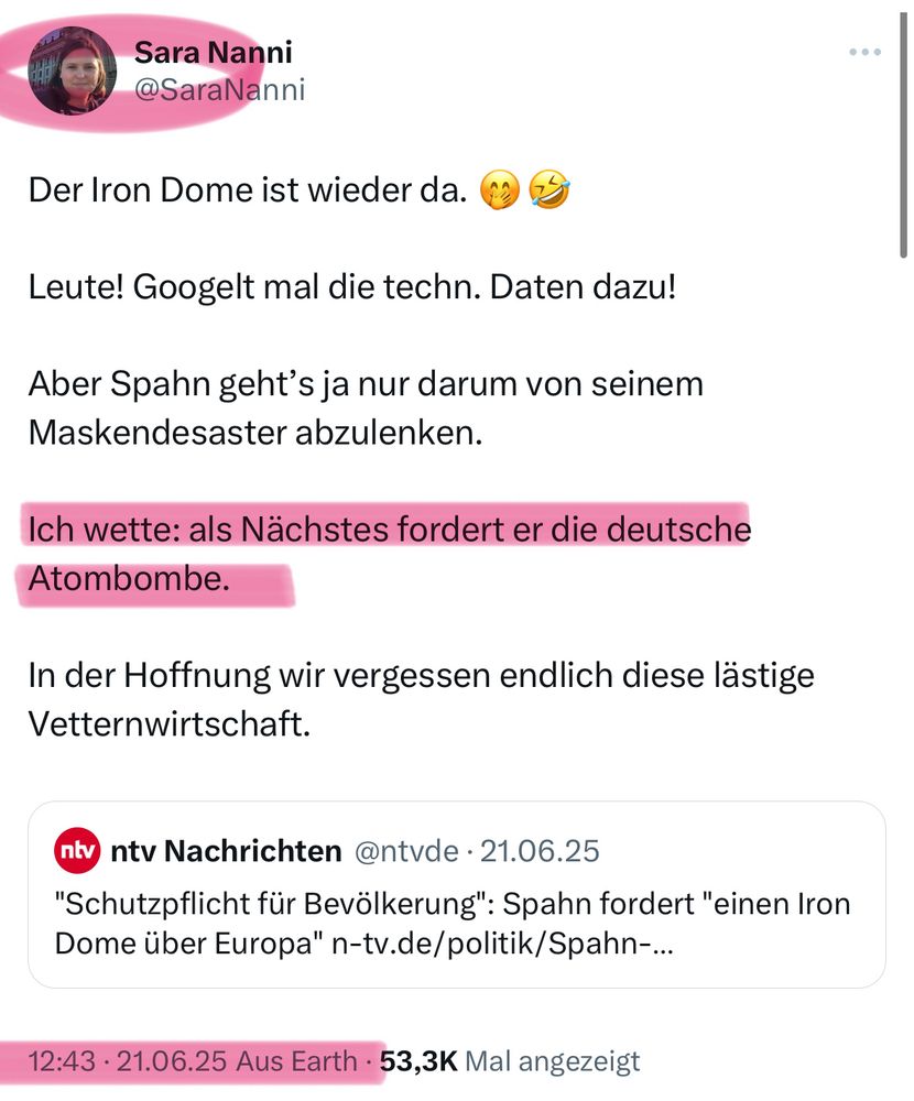 Mein Post auf X.“Der Iron Dome ist wieder da.
Leute! Googelt mal die techn. Daten dazu!
Aber Spahn geht's ja nur darum von seinem Maskendesaster abzulenken.
Ich wette: als Nächstes fordert er die deutsche
Atombombe.
In der Hoffnung wir vergessen endlich diese lästige
Vetternwirtschaft.“ erstellt am 21.06.2025