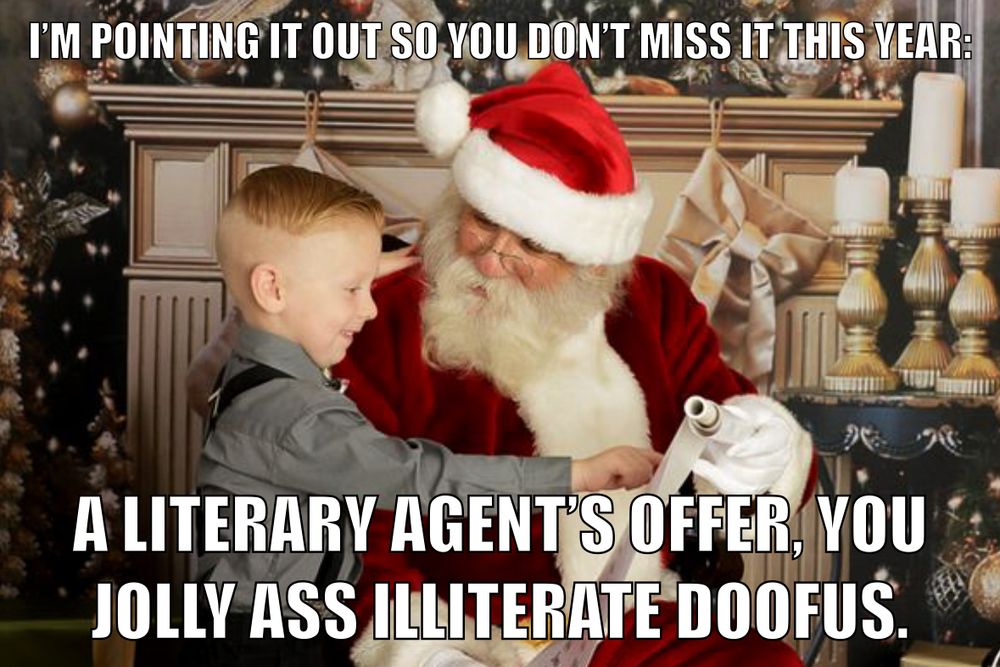 A meme imagine of a young boy pointing to a Santas’s list held by Santa. The meme text says: “I’m point it out so you don’t miss it this year: A literary agent’s offer, you jolly ass illiterate doofus.”