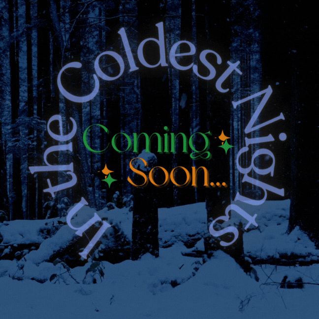 A snowy backdrop with the text "In the Coldest Nights" in icy blue-gray surrounding more text in green and orange that says "Coming Soon..." with orange, green, and black stars around it.